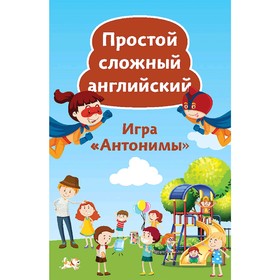 

Простой сложный английский. Игра «Антонимы» (90 карточек). Тляпова А. Г.