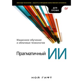 

Прагматичный ИИ. Машинное обучение и облачные технологии. Гифт Н.
