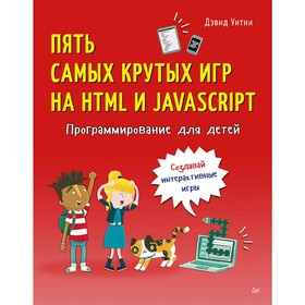 

Программирование для детей. Пять самых крутых игр на HTML и JavaScript. Уитни Д.