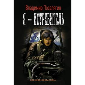 

Я - истребитель. Поселягин В. Г.