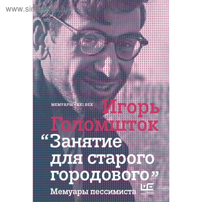

Занятие для старого городового. Мемуары пессимиста. Голомшток И.