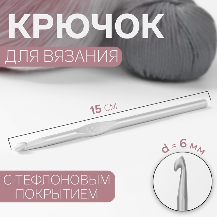 Крючок для вязания, с тефлоновым покрытием, d = 6 мм, 15 см арт узор крючок для вязания d 6 мм 15 см цвет микс