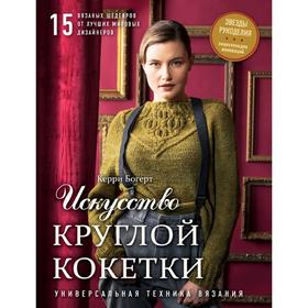 Искусство Круглой Кокетки. Универсальная техника и 15 вязаных шедевров от лучших мировых дизайнеров