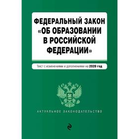 

Федеральный закон «Об образовании в Российской Федерации». Текст с изм. на 2020 год