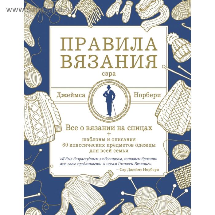 

Правила вязания сэра Джеймса Норбери. Все о вязании на спицах + схемы и описания