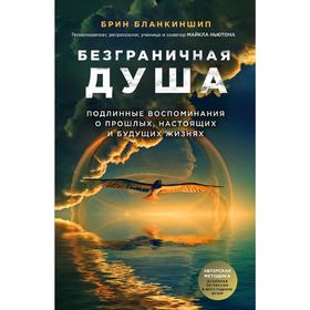 

Безграничная душа. Подлинные воспоминания о прошлых, настоящих и будущих жизнях