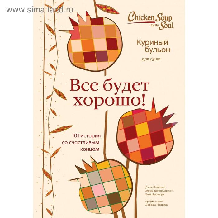 

Куриный бульон для души. Все будет хорошо! 101 история со счастливым концом