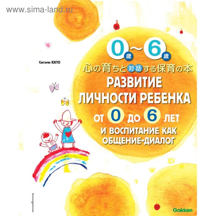 

Развитие личности ребенка от 0 до 6 лет и воспитание как общение-диалог