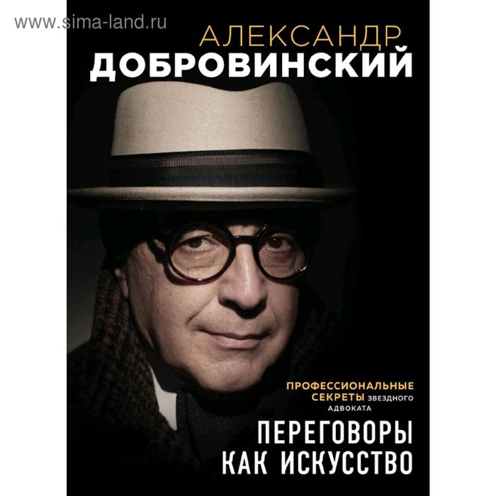 

Переговоры как искусство. Профессиональные секреты звездного адвоката