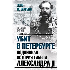 

Убит в Петербурге. Подлинная история гибели Александра II