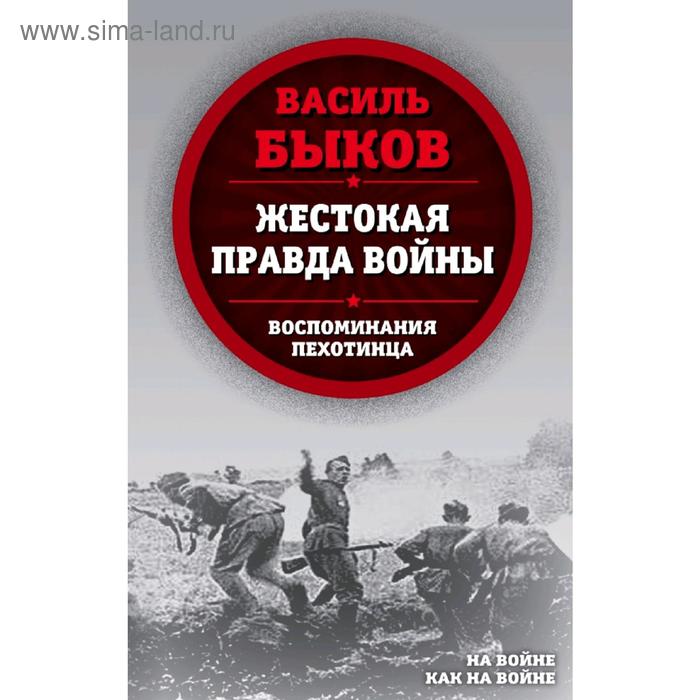 

Жестокая правда войны. Воспоминания пехотинца. Быков В.