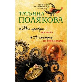 

Вся правда, вся ложь. Я смотрю на тебя издали