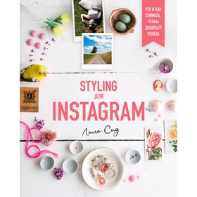 

Styling для Instagram. Что и как снимать, чтобы добиться успеха. Сид Л.