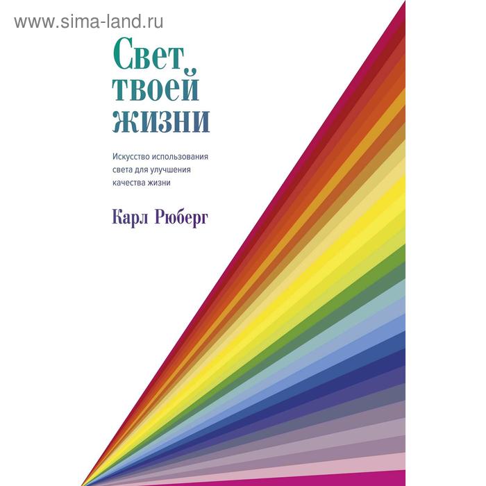 Свет твоей жизни. Искусство использования света для улучшения качества жизни. Рюберг К.