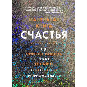 

Маленькая книга счастья. Где прячется радость и как ее найти, Фетелл Ли И.
