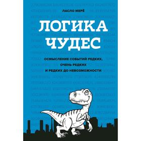 

Логика чудес. Осмысление событий редких, очень редких и редких до невозможности.Мерё Л.