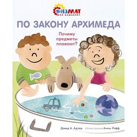 

По закону Архимеда. Почему предметы плавают Адлер Д.А.