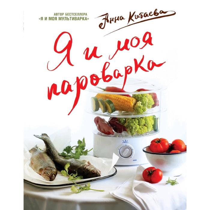 фото Я и моя пароварка(серия кулинарные книги анны китаевой), китаева а. эксмо