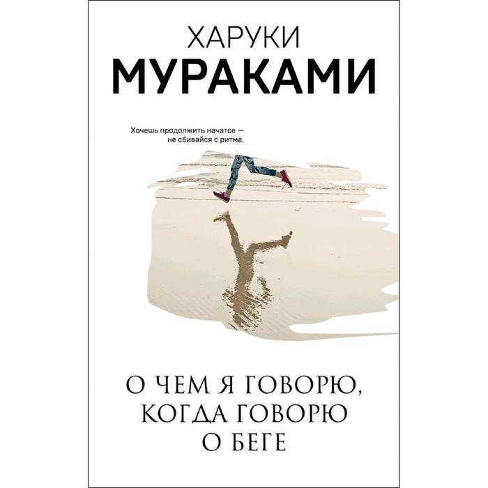 О чем я говорю, когда говорю о беге, Мураками Х.