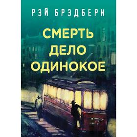 

Рэй Брэдбери. Лучшие книги. Смерть - дело одинокое, Брэдбери Р.