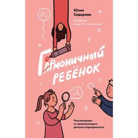 

Гормоничный ребенок. Рекомендации от практикующего детского эндокринолога, Сидорова Ю.А.