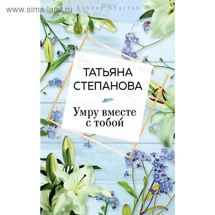 

Умру вместе с тобой. Степанова Т. Ю.