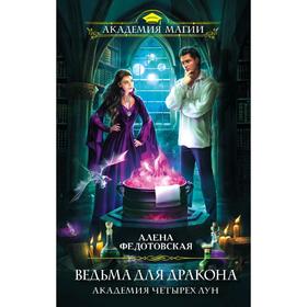 

Ведьма для дракона. Академия Четырех Лун. Федотовская А.