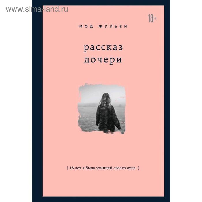 

Рассказ дочери. 18 лет я была узницей своего отца, Мод Жульен