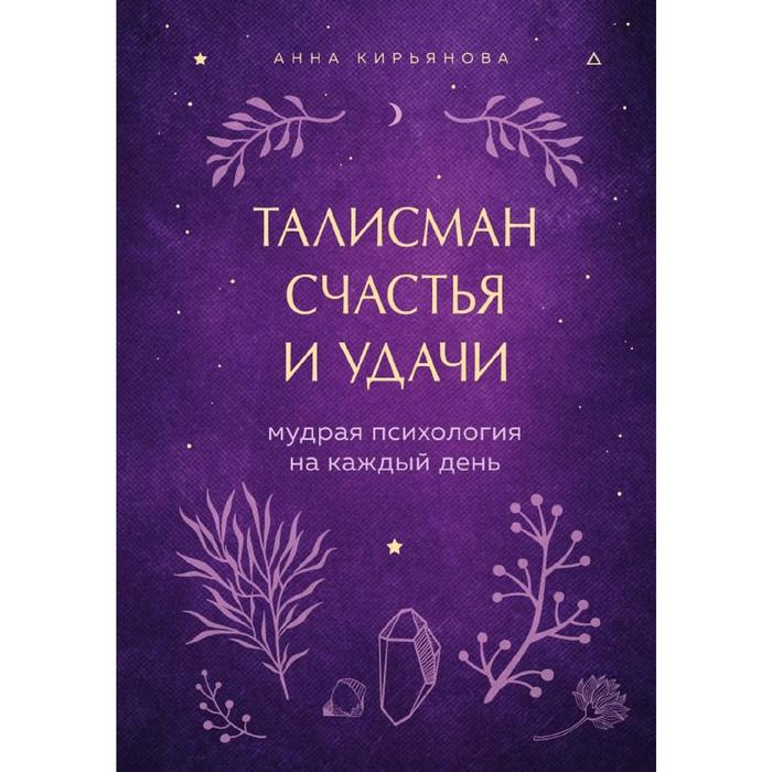 Талисман счастья и удачи. Мудрая психология на каждый день, Кирьянова А.В. кирьянова анна валентиновна талисман счастья и удачи мудрая психология на каждый день