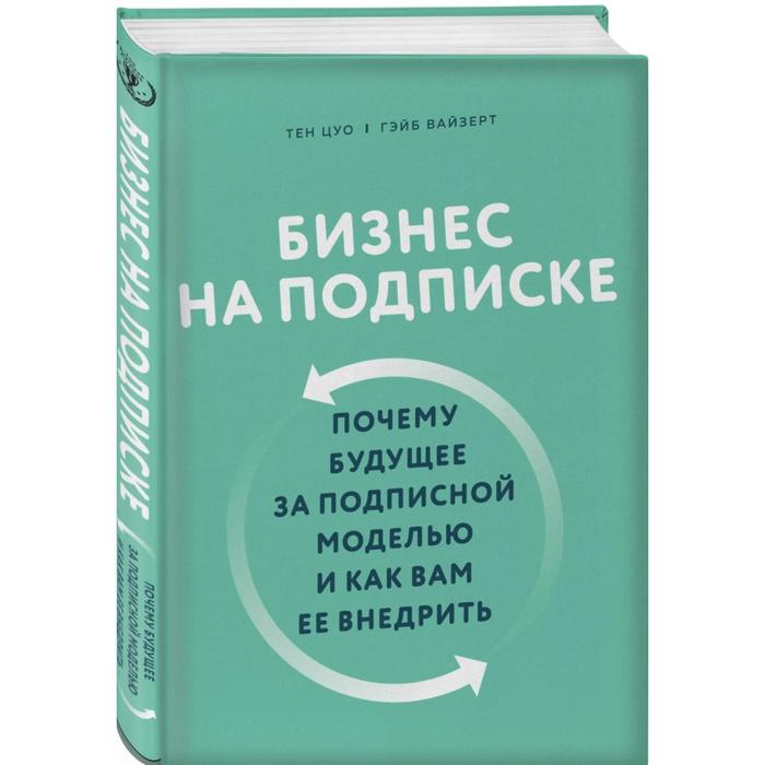 

Бизнес на подписке. Почему будущее за подписной моделью и как вам её внедрить. Цуо Т., Вайзер