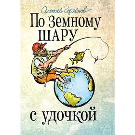 

По земному шару с удочкой. Записки матерого рыболова, путешествующего по миру, Горяйнов А.Г. 52869