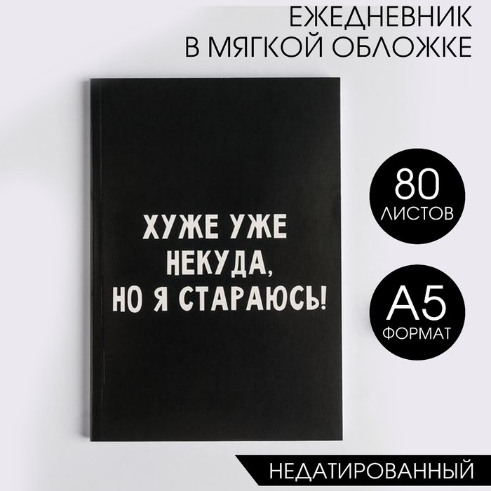 

Ежедневник в мягкой обложке А5, 80 л «Хуже уже некуда, но я стараюсь!»