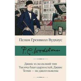 Дживс и скользкий тип. Тысяча благодарностей, Дживс. Тетки - не джентльмены. Вудхаус П. Г.