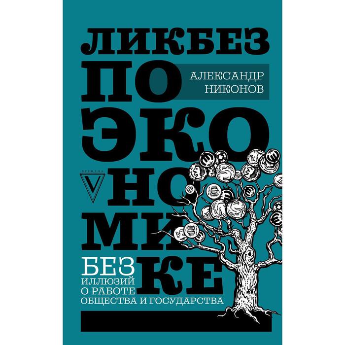 

Ликбез по экономике: без иллюзий о работе общества и государства. Никонов А. П.