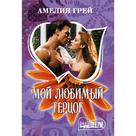 

Мой любимый герцог. Грей А.