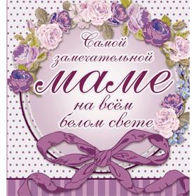 

Самой замечательной маме на всём белом свете