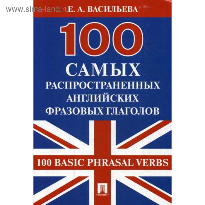 100 самых распространенных английских фразовых глаголов (100 Basic Phrasal Verbs). Васильева Е.А.