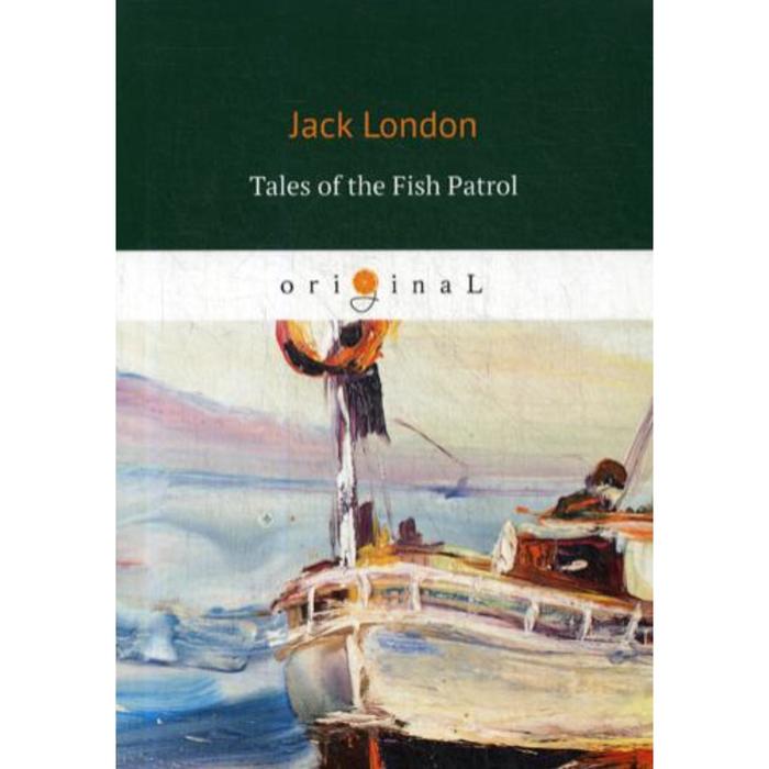 

Tales of the Fish Patrol = Рассказы рыбацкого патруля: на английском языке. London J.