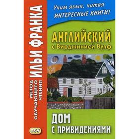 

Foreign Language Book. Английский с Вирджинией Вулф. Дом с привидениями = A Haunter House and other stories. Бессонов А.