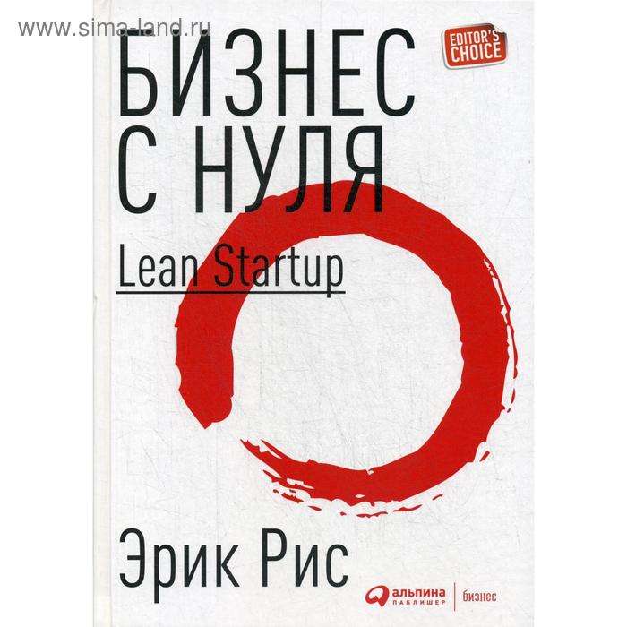 Бизнес с нуля: Метод Lean Startup для быстрого тестирования идей и выбора бизнес-модели. 8-е издание, переработанное. Рис Э. рис эрик бизнес с нуля метод lean startup для быстрого тестирования идей и выбора бизнес модели