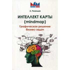 

Интеллект карты (mindmap). Графическое решение бизнес-задач. Рязанцев А.В.
