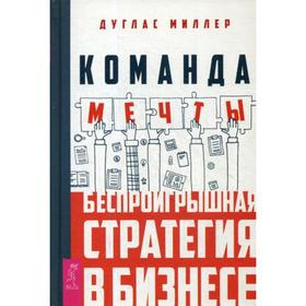 

Команда мечты: беспроигрышная стратегия в бизнесе. Миллер Д.