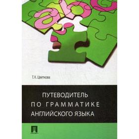 

Путеводитель по грамматике английского языка: Учебное пособие. Цветкова Т.К.