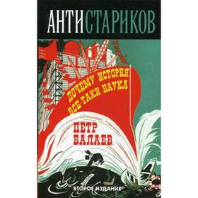 

Анти-Стариков. Почему история все-таки наука. 2-е издание. Балаев П.