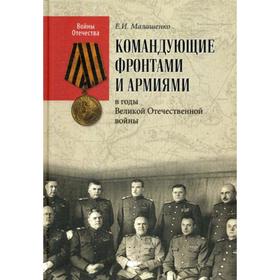 

Командующие фронтами и армиями в годы Великой Отечественной войны. Малашенко Е.И.