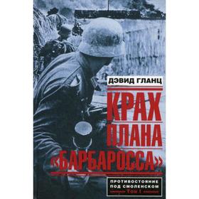 

Крах плана «Барбаросса». Противостояние под Смоленском Т. 1. Гланц Д.