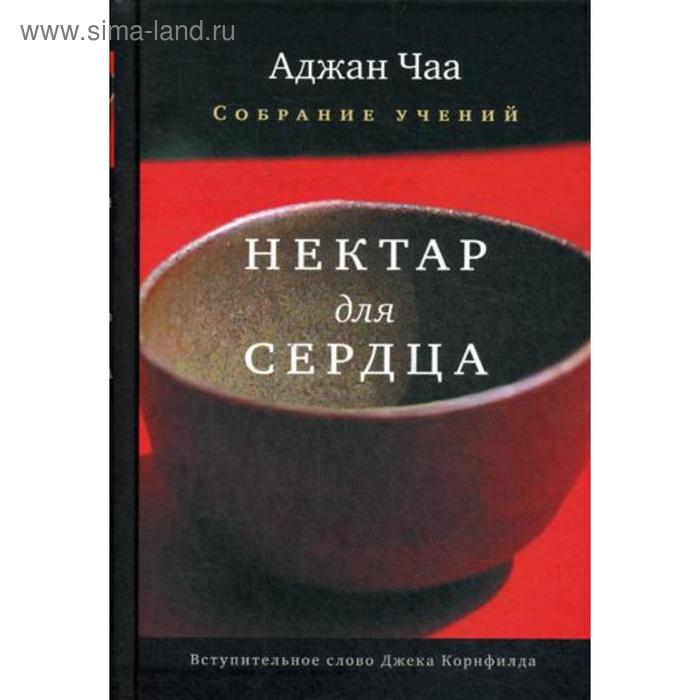 Нектар для сердца. Собрание учений Аджана Чаа. Чаа А. чаа а тихая лесная заводь медитация прозрения от аджана чаа