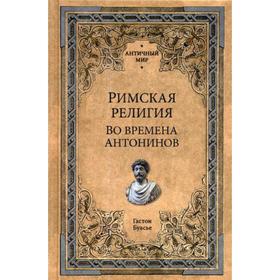 

Римская религия. Во времена Антонинов. Буасье Г.