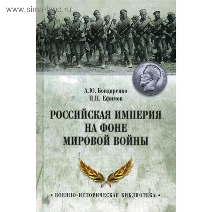 Российская империя на фоне Мировой войны. Бондаренко А.Ю., Ефимов Н.Н. российская империя на фоне мировой войны бондаренко а ю ефимов н н