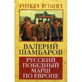 

Русский победный марш по Европе. Шамбаров В.Е.